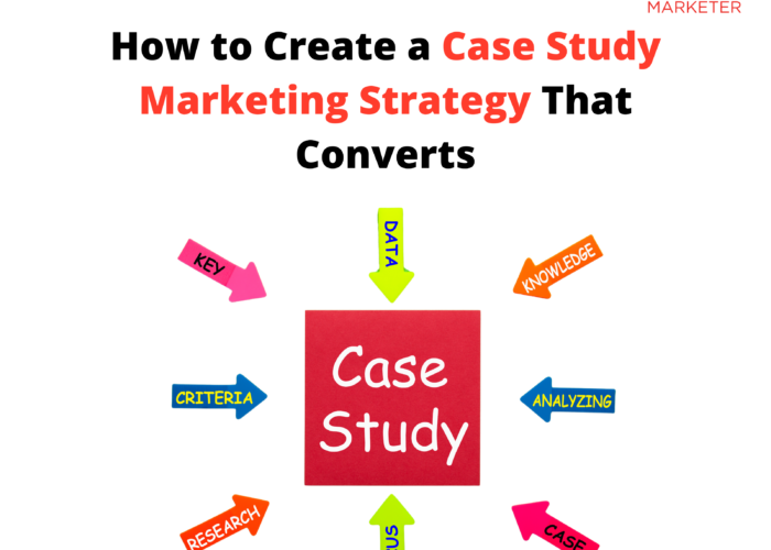 How to Create a Case Study Marketing Strategy That Converts